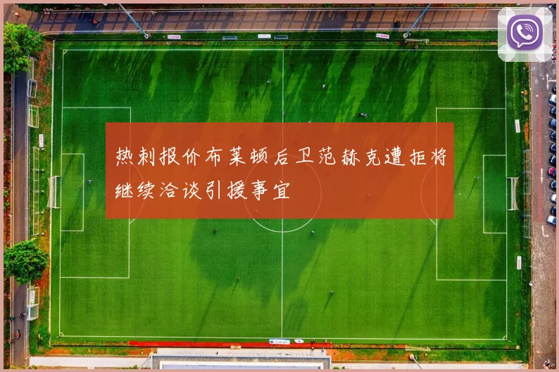 热刺报价布莱顿后卫范赫克遭拒将继续洽谈引援事宜